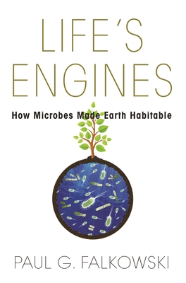 Life's Engines: How Microbes Made Earth Habitable (Science Essentials #24) By Paul G. Falkowski Cover Image