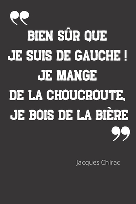 Bien Sur Que Je Suis De Gauche Je Mange De La Choucroute Je Bois De La Biere Carnet De Notes Citation De Jacques Chirac 124 Pages Lignees Fo Paperback Herringbone Books