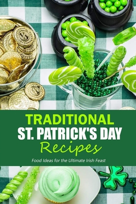 Traditional St. Patrick's Day Recipes: Food Ideas for the Ultimate Irish Feast: St. Patrick's Day Cookbook Cover Image