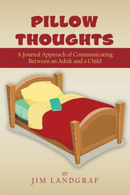 Pillow Thoughts: A Journal Approach of Communicating Between an Adult and a Child By Jim Landgraf Cover Image