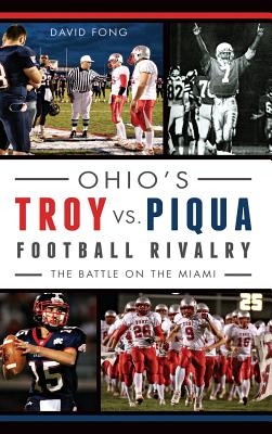 Ohio's Troy vs. Piqua Football Rivalry: The Battle on the Miami By David Fong Cover Image