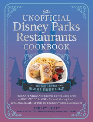The Unofficial Disney Parks Restaurants Cookbook: From Cafe Orleans's Battered & Fried Monte Cristo to Hollywood & Vine's Caramel Monkey Bread, 100 Magical Dishes from the Best Disney Dining Destinations (Unofficial Cookbook Gift Series)