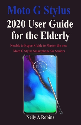 Moto G Stylus 2020 User Guide for the Elderly: Newbie to Expert Guide to Master the new Moto G Stylus Smartphone for Seniors Cover Image