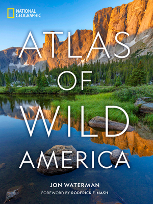 National Geographic Atlas of Wild America By Jon Waterman, Roderick F. Nash (Foreword by) Cover Image