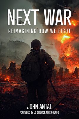 Next War: Reimagining How We Fight By John F. Antal, Mike Rounds (Foreword by) Cover Image