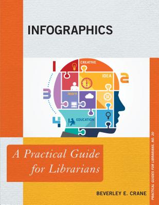 Infographics: A Practical Guide for Librarians (Practical Guides for Librarians #20)