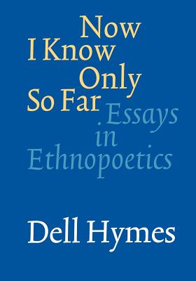 Now I Know Only So Far: Essays in Ethnopoetics By Dell Hymes Cover Image