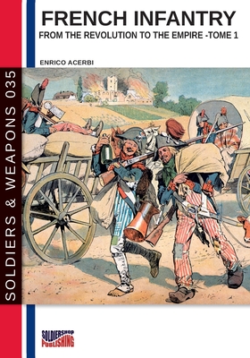 French infantry from the Revolution to the Empire - Tome 1 (Soldiers & Weapons #35)
