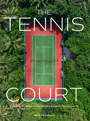 The Tennis Court: A Journey to Discover the World’s Greatest Tennis Courts Cover Image