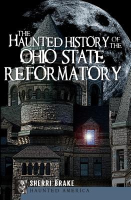 The Haunted History of the Ohio State Reformatory By Sherri Brake Cover Image