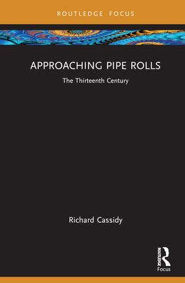 Approaching Pipe Rolls: The Thirteenth Century By Richard Cassidy Cover Image