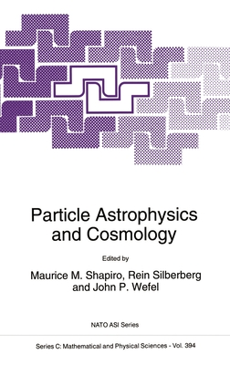 Particle Astrophysics And Cosmology (NATO Asi Series. Series C #394 ...