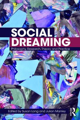 Social Dreaming: Philosophy, Research, Theory and Practice By Susan Long (Editor), Julian Manley (Editor) Cover Image