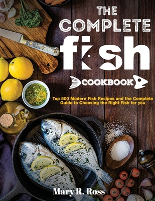 The Complete Fish Cookbook Top 500 Modern Fish Recipes and the Complete Guide to Choosing the Right Fish for you Paperback Nowhere Bookshop