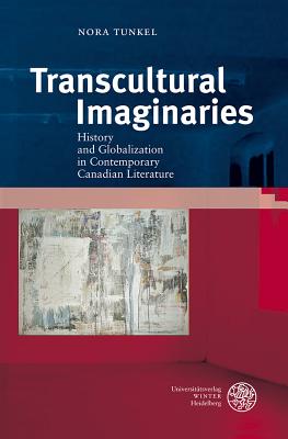 Transcultural Imaginaries: History and Globalization in Contemporary Canadian Literature (Anglistische Forschungen #428) By Nora Tunkel Cover Image