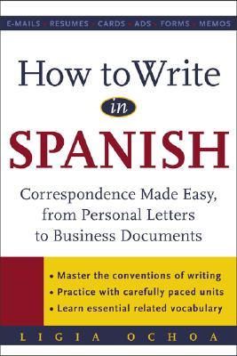 How to Write in Spanish: Correspondence Made Easy, from Personal Letters to Business Documents