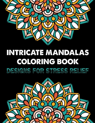 Intricate Mandalas Coloring Book Designs for stress Relief: Adult