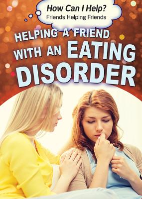 Helping a Friend with an Eating Disorder (How Can I Help? Friends Helping Friends)
