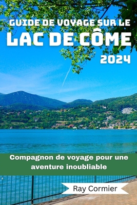 Guide de Voyage Sur Le Lac de Côme 2024: Compagnon de voyage pour une aventure inoubliable
