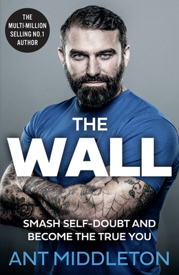 The Wall: Smash Self-Doubt and Become the True You By Ant Middleton Cover Image