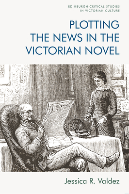 Plotting the News in the Victorian Novel (Edinburgh Critical Studies in Victorian Culture) Cover Image