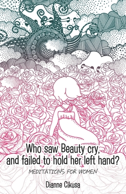 Who saw Beauty cry, and failed to hold her left hand?: Meditations for women Cover Image