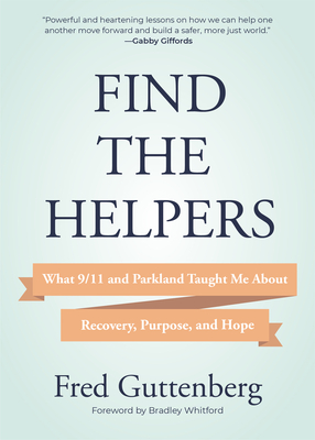 Find the Helpers: What 9/11 and Parkland Taught Me about Recovery, Purpose, and Hope (School Safety, Grief Recovery) By Fred Guttenberg, Bradley Whitford (Foreword by) Cover Image