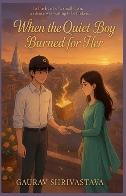 When the Quiet Boy Burned for Her By Gaurav Shrivastava Cover Image