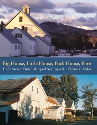 Big House, Little House, Back House, Barn: The Connected Farm Buildings of New England By Thomas C. Hubka, Thomas C. Hubka (Preface by) Cover Image