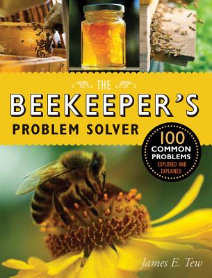 The Beekeeper's Problem Solver: 100 Common Problems Explored and Explained By James E. Tew Cover Image