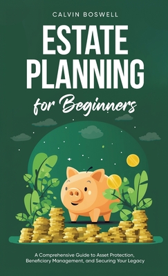 Estate Planning for Beginners: A Comprehensive Guide to Asset Protection, Beneficiary Management, and Securing Your Legacy (Financial Planning Essentials #2)