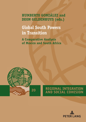 Global South Powers in Transition: A Comparative Analysis of Mexico and South Africa (Regional Integration and Social Cohesion #20) Cover Image
