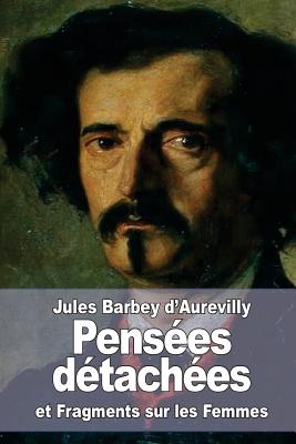 Pensées détachées: suivi de: Fragments sur les Femmes By Jules Barbey D'Aurevilly Cover Image