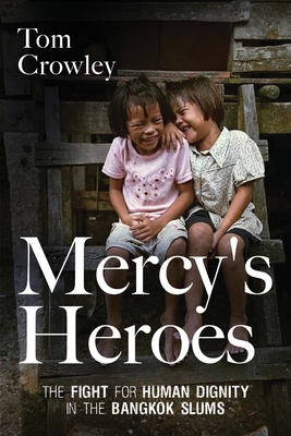 Mercy's Heroes: The Fight for Human Dignity in the Bangkok Slums By Tom Crowley Cover Image