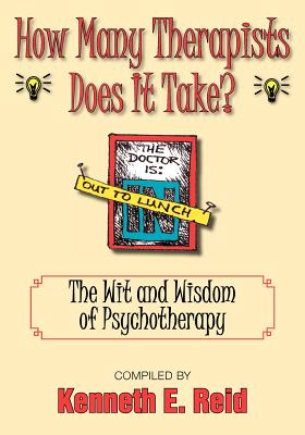 How Many Therapists Does It Take?: The Wit and Wisdom of Psychotherapy By Kenneth E. Reid Cover Image