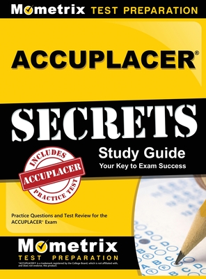 Accuplacer Secrets Study Guide: Practice Questions and Test Review for the Accuplacer Exam