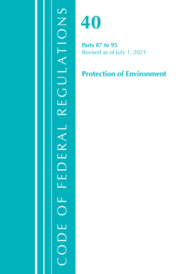 Code of Federal Regulations, Title 40 Protection of the Environment 87-95, Revised as of July 1, 2021: Part 1 By Office of the Federal Register (U S ) Cover Image