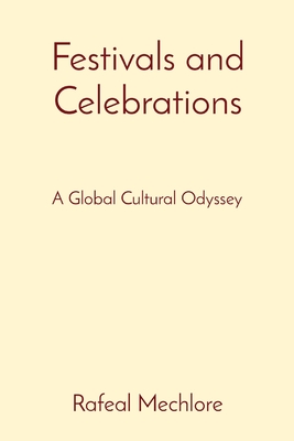 Festivals and Celebrations: A Global Cultural Odyssey By Rafeal Mechlore Cover Image