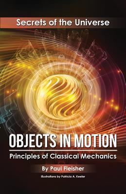 Objects in Motion: Principles of Classical Mechanics (Secrets of the Universe #3) Cover Image