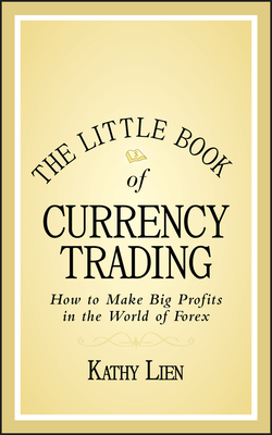 The Little Book of Currency Trading: How to Make Big Profits in the World of Forex (Little Books. Big Profits #30) Cover Image