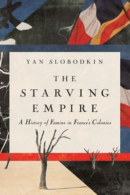The Starving Empire: A History of Famine in France's Colonies Cover Image