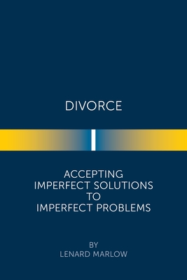 Divorce: Accepting Imperfect Solutions to Imperfect Problems By Lenard Marlow Cover Image