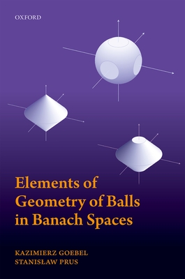 Elements of Geometry of Balls in Banach Spaces By Kazimierz Goebel, Stanislaw Prus Cover Image