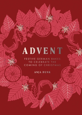 Advent: Festive German Bakes to Celebrate the Coming of Christmas By Anja Dunk Cover Image