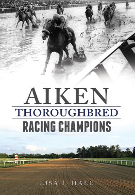 Aiken Thoroughbred Racing Champions (Sports) By Lisa J. Hall Cover Image