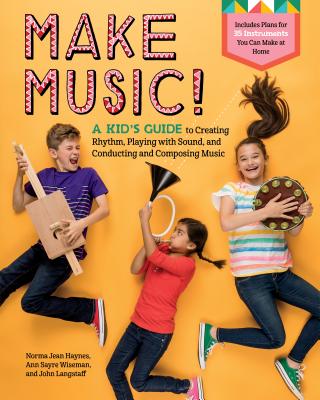 Make Music!: A Kid’s Guide to Creating Rhythm, Playing with Sound, and Conducting and Composing Music Cover Image