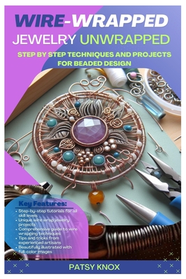 Wire-Wrapped Jewelry Unwrapped: Step By Step Techniques And Projects For Beaded Design Cover Image