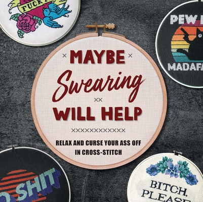 Maybe Swearing Will Help: Relax and Curse Your Ass Off in Cross-Stitch By Weldon Owen Cover Image