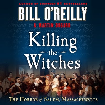 Killing the Witches: The Horror of Salem, Massachusetts (Bill O'Reilly's Killing Series) By Bill O'Reilly, Martin Dugard, Robert Petkoff (Read by) Cover Image