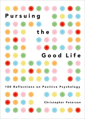 Pursuing the Good Life: 100 Reflections on Positive Psychology By Christopher Peterson Cover Image